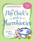Hip Chick's Guide to Macrobiotics: A Philosophy for Achieving a Radiant Mind and Fabulous Body