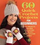 60 Quick Crochet Projects for Beginners: Easy Projects for New Crocheters in Pacific&reg; from Cascade Yarns&reg;