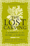 Lost Carving: A Journey to the Heart of Making