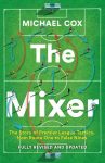 Mixer: The Story of Premier League Tactics, from Route One to False Nines Revised and updated edition