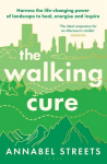 The Walking Cure: Harness the life-changing power of landscape to heal, energise and inspire, The Walking Cure: Harness the life-changing power of landscape to heal, energise and inspire