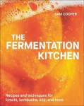 The Fermentation Kitchen: Recipes and Techniques for Kimchi, Kombucha, Koji, and More., The Fermentation Kitchen: Recipes and Techniques for Kimchi, Kombucha, Koji, and More.