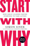 Start with Why: How Great Leaders Inspire Everyone to Take Action, Start with Why: How Great Leaders Inspire Everyone to Take Action
