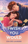 I Wish You Would: the summers swooniest YA romance, I Wish You Would: the summers swooniest YA romance