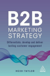 B2B Marketing Strategy: Differentiate, Develop and Deliver Lasting Customer Engagement, B2B Marketing Strategy: Differentiate, Develop and Deliver Lasting Customer Engagement