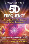 Activating Your 5d Frequency: A Guidebook for the Journey Into Higher Dimensions, Activating Your 5d Frequency: A Guidebook for the Journey Into Higher Dimensions