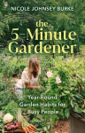 The 5-Minute Gardener: Year-Round Garden Habits for Busy People, The 5-Minute Gardener: Year-Round Garden Habits for Busy People