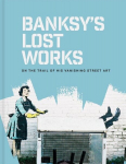 Banksys Lost Works: On the trail of his vanishing street art, Banksys Lost Works: On the trail of his vanishing street art