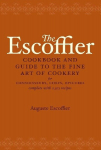 The Escoffier Cookbook: And Guide to the Fine Art of Cookery for Connoisseurs, Chefs, Epicures, The Escoffier Cookbook: And Guide to the Fine Art of Cookery for Connoisseurs, Chefs, Epicures