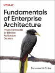 Fundamentals of Enterprise Architecture: Proven Frameworks for Effective Architecture Decisions, Fundamentals of Enterprise Architecture: Proven Frameworks for Effective Architecture Decisions