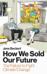 How We Sold Our Future: The Failure to Fight Climate Change, How We Sold Our Future: The Failure to Fight Climate Change
