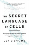 The Secret Language of Cells: What Biological Conversations Tell Us About the Brain-Body Connection, the Future of Medicine, and Life Itself, The Secret Language of Cells: What Biological Conversations Tell Us About the Brain-Body Connection, the Fut ...