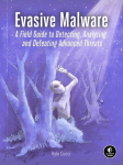 Evasive Malware: A Field Guide to Detecting, Analyzing, and Defeating Advanced Threats, Evasive Malware: A Field Guide to Detecting, Analyzing, and Defeating Advanced Threats