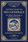 Instructions to His Generals: The Military Philosophy of Frederick the Great, Instructions to His Generals: The Military Philosophy of Frederick the Great