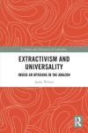 Extractivism and Universality: Inside an Uprising in the Amazon, Extractivism and Universality: Inside an Uprising in the Amazon