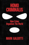 Homo Criminalis: How Organised Crime Organises the World, Homo Criminalis: How Organised Crime Organises the World