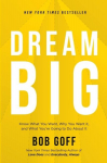 Dream Big: Know What You Want, Why You Want It, and What Youre Going to Do About It, Dream Big: Know What You Want, Why You Want It, and What Youre Going to Do About It