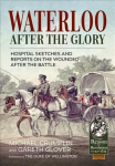 Waterloo After the Glory: Hospital Sketches and Reports on the Wounded After the Battle Reprint ed.
