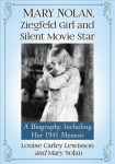 Mary Nolan, Ziegfeld Girl and Silent Movie Star: A Biography Including Her 1941 Memoir