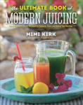 Ultimate Book of Modern Juicing: More than 200 Fresh Recipes to Cleanse, Cure, and Keep You Healthy
