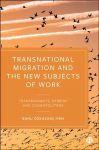 Transnational Migration and the New Subjects of Work: Transmigrants, Hybrids and Cosmopolitans