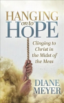 Hanging onto Hope: Clinging to Christ in the Midst of theMess