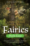 Connecting with the Fairies Made Easy: Discover the Magical World of the Nature Spirits