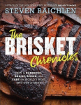 Brisket Chronicles: How to Barbecue, Braise, Smoke, and Cure the World's Most Epic Cut of Meat