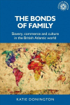 Bonds of Family: Slavery, Commerce and Culture in the British Atlantic World