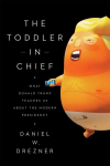 Toddler-In-Chief: What Donald Trump Teaches Us about the Modern Presidency