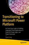 Transitioning to Microsoft Power Platform: An Excel User Guide to Building Integrated Cloud Applications in Power BI, Power Apps, and Power Automate 1st ed.