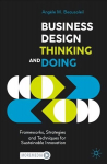 Business Design Thinking and Doing: Frameworks, Strategies and Techniques for Sustainable Innovation, 1st ed.