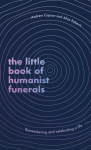 Little Book of Humanist Funerals: Remembering and celebrating a life