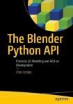 Blender Python Api: Precision 3D Modeling And Add-On Development 1St Ed.