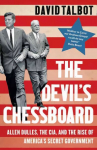 Devil's Chessboard: Allen Dulles, the CIA, and the Rise of America's Secret Government