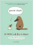 You're Mum : A Little Book for Mothers (and the People Who Love Them)