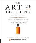 Art of Distilling, Revised and Expanded: An Enthusiast's Guide to the Artisan Distilling of Whiskey, Vodka, Gin and other Potent Potables