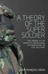 Theory of the Super Soldier: The Morality of Capacity-Increasing Technologies in the Military