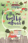 My Good Life in France: In Pursuit of the Rural Dream