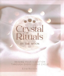 Crystal Rituals by the Moon: Raising your vibration through every cycle