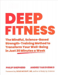 Deep Fitness: The Mindful, Science-Based Strength-Training Method to Transform Your Well-Being in 30 Minutes a Week