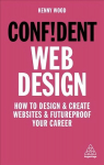 Confident Web Design: How to Design and Create Websites and Futureproof Your Career Re-issue
