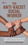 Anti-Racist Social Worker: stories of activism by social care and allied health professionals