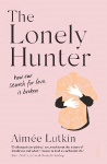 Lonely Hunter: how our search for love is broken