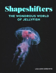 Shapeshifters: The Wondrous World of Jellyfish
