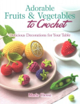 Adorable Fruits & Vegetables to Crochet: Delicious Decorations for Your Table