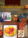 Ultimate Guide to Colored Pencil: Over 40 Step-by-Step Demonstrations for Both Traditional and Watercolor Pencils