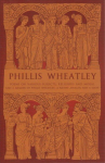Phillis Wheatley: Poems on Various Subjects, Religious and Moral, and A Memoir of Phillis Wheatley, a Native African and a Slave