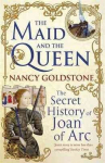 Maid and the Queen: The Secret History of Joan of Arc
