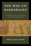 Way of the Barbarians: Redrawing Ethnic Boundaries in Tang and Song China